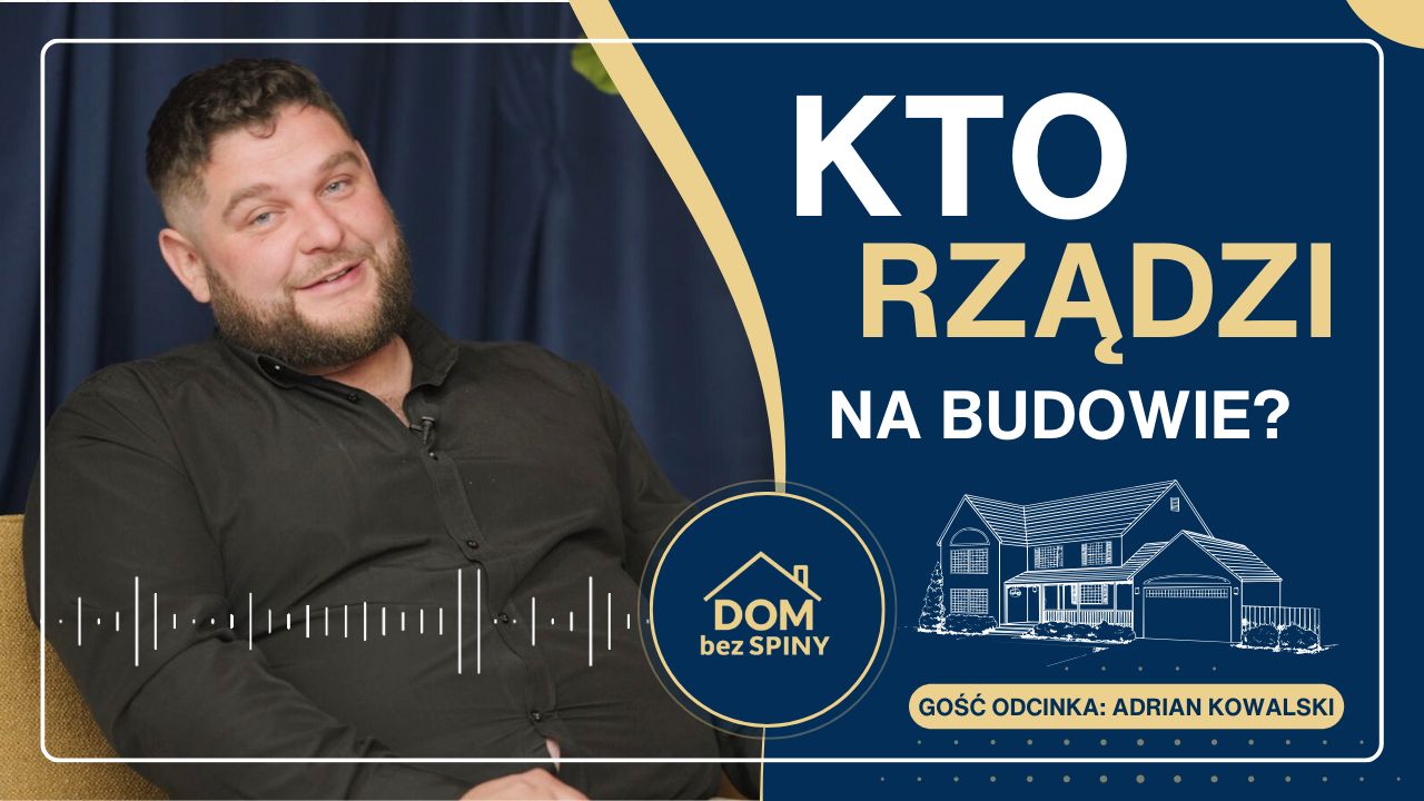 Kierownik budowy w podcaście Dom bez spiny